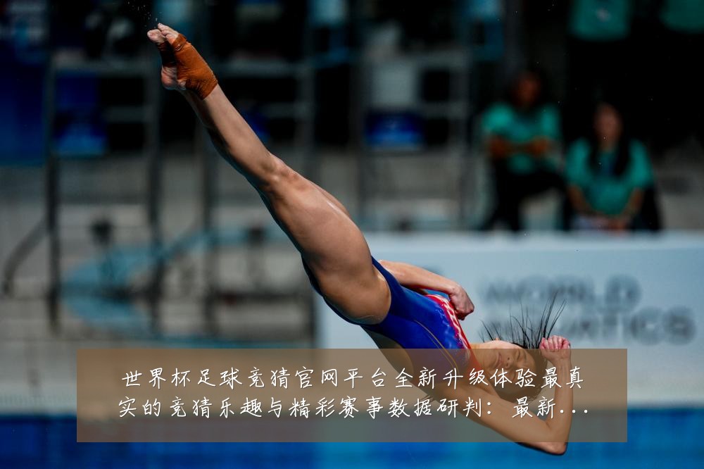 世界杯足球竞猜官网平台全新升级体验最真实的竞猜乐趣与精彩赛事数据研判:最新赛事动态与深度分析